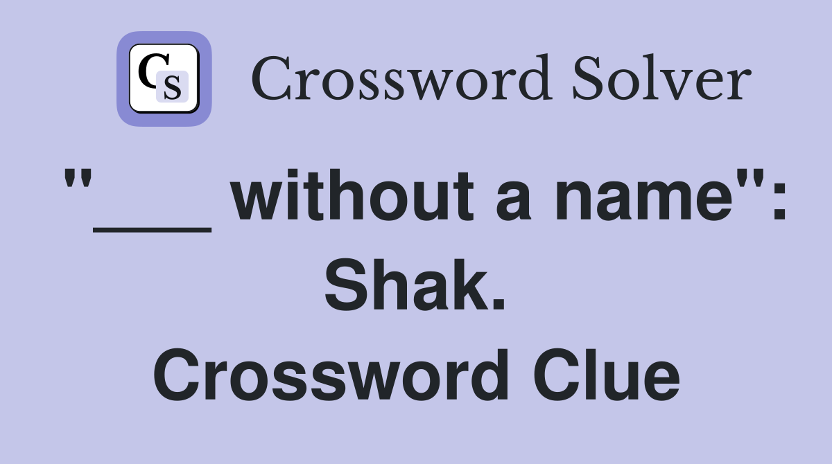 "___ without a name": Shak. Crossword Clue