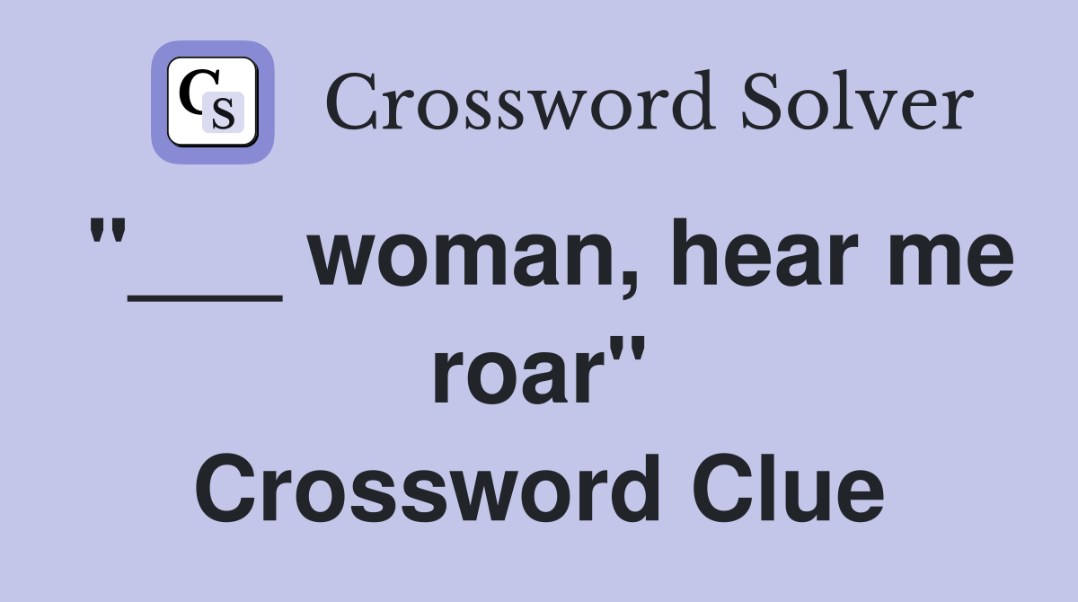 "___ woman, hear me roar" Crossword Clue