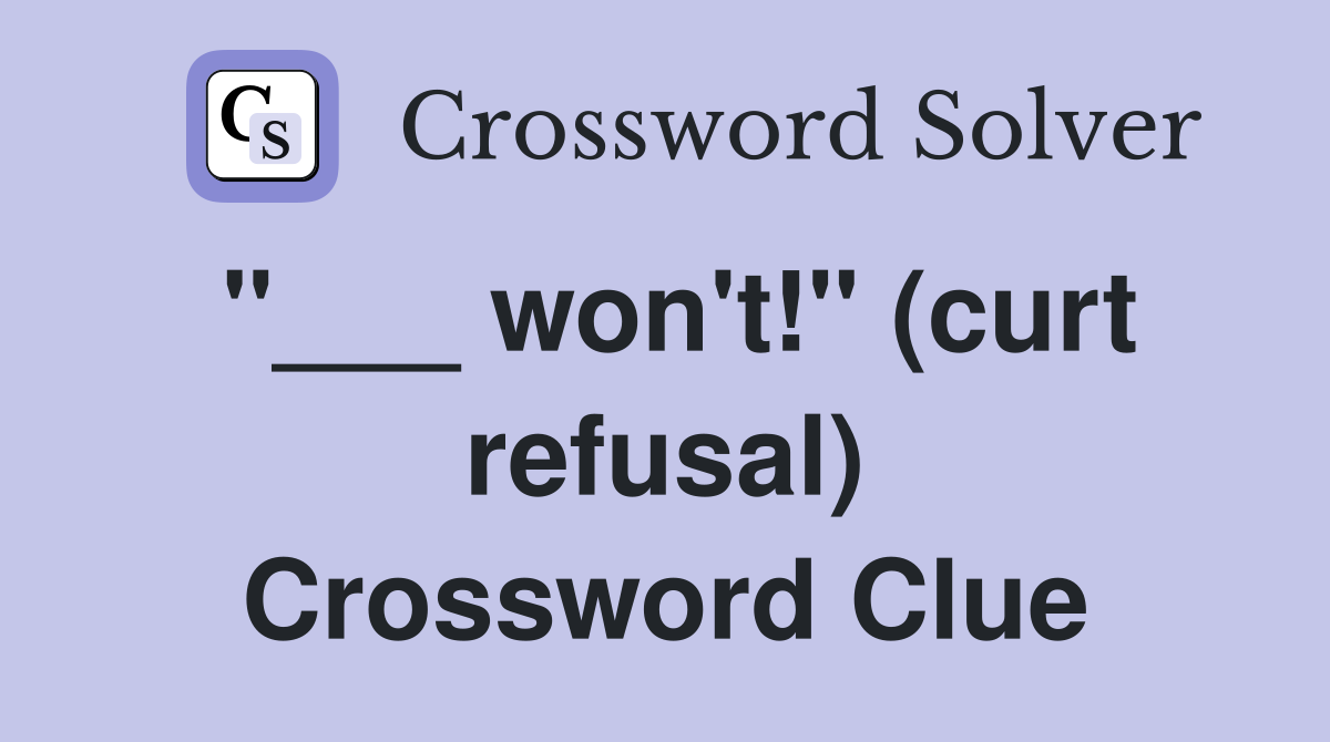 "___ won't!" (curt refusal) Crossword Clue
