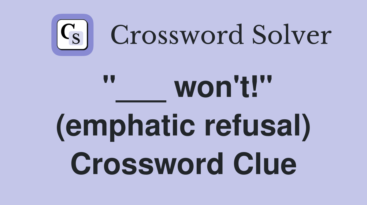 "___ won't!" (emphatic refusal) Crossword Clue