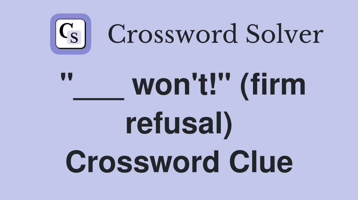 "___ won't!" (firm refusal) Crossword Clue