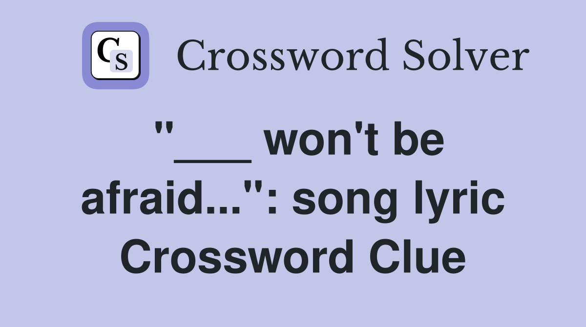 "___ won't be afraid...": song lyric Crossword Clue