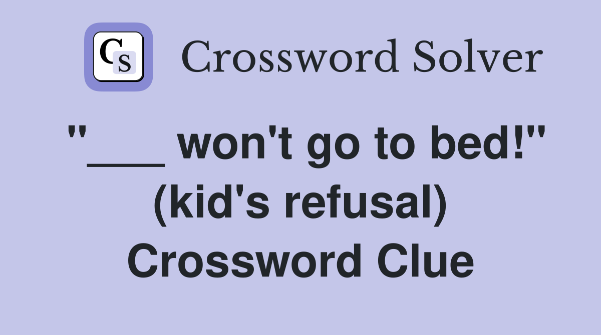 "___ won't go to bed!" (kid's refusal) Crossword Clue