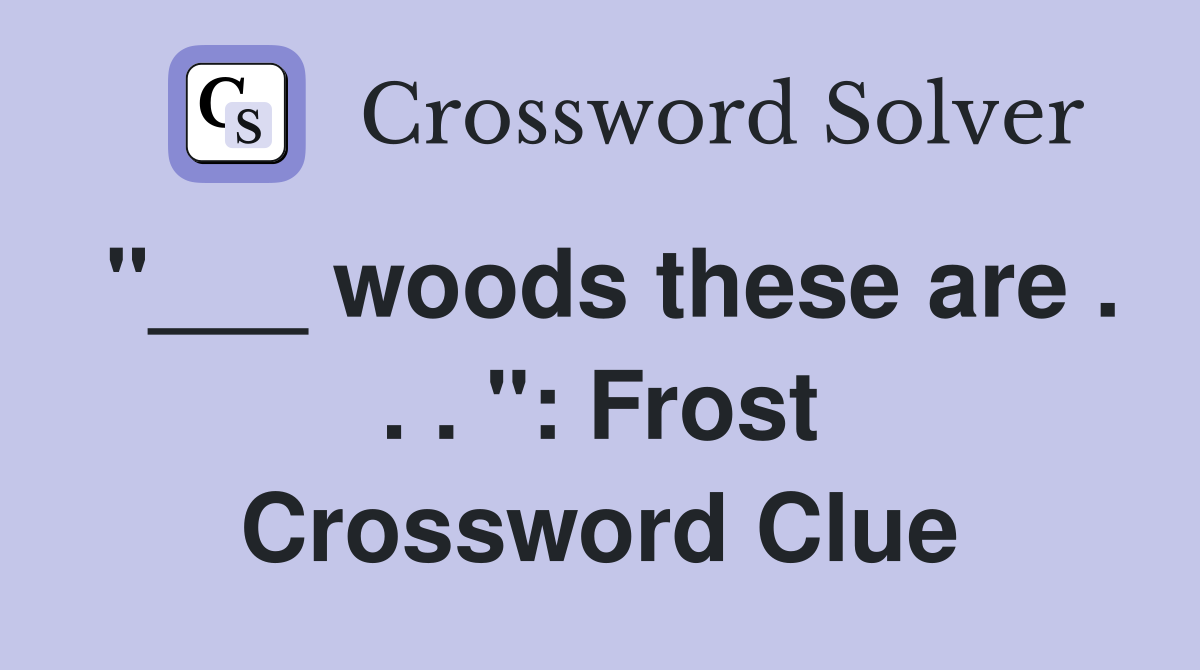 "___ woods these are . . . ": Frost Crossword Clue