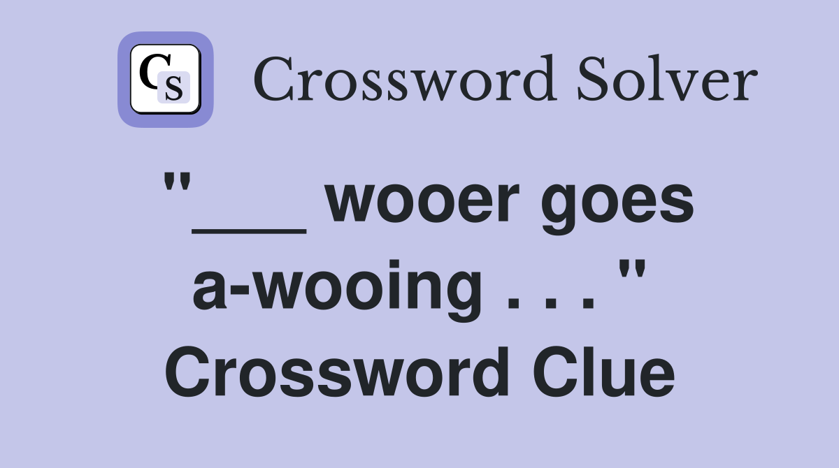 "___ wooer goes a-wooing . . . " Crossword Clue