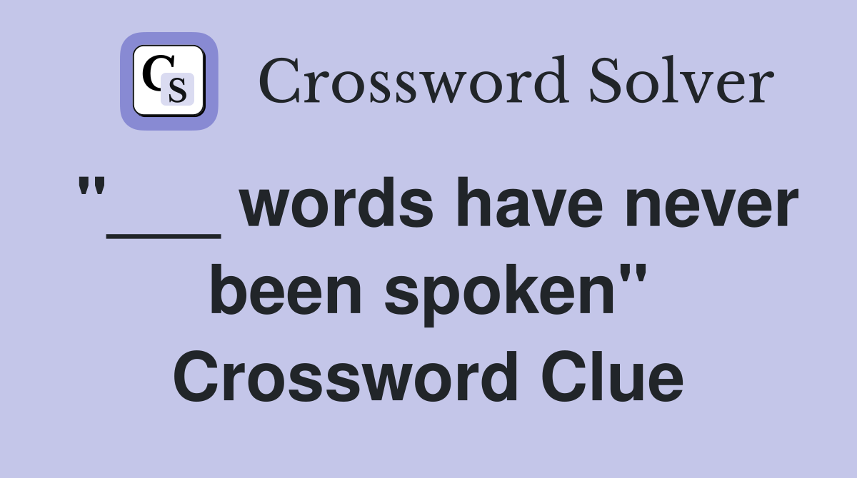 "___ words have never been spoken" Crossword Clue