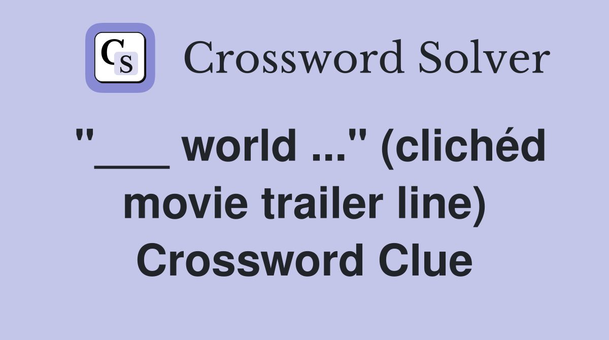 "___ world ..." (clichéd movie trailer line) Crossword Clue
