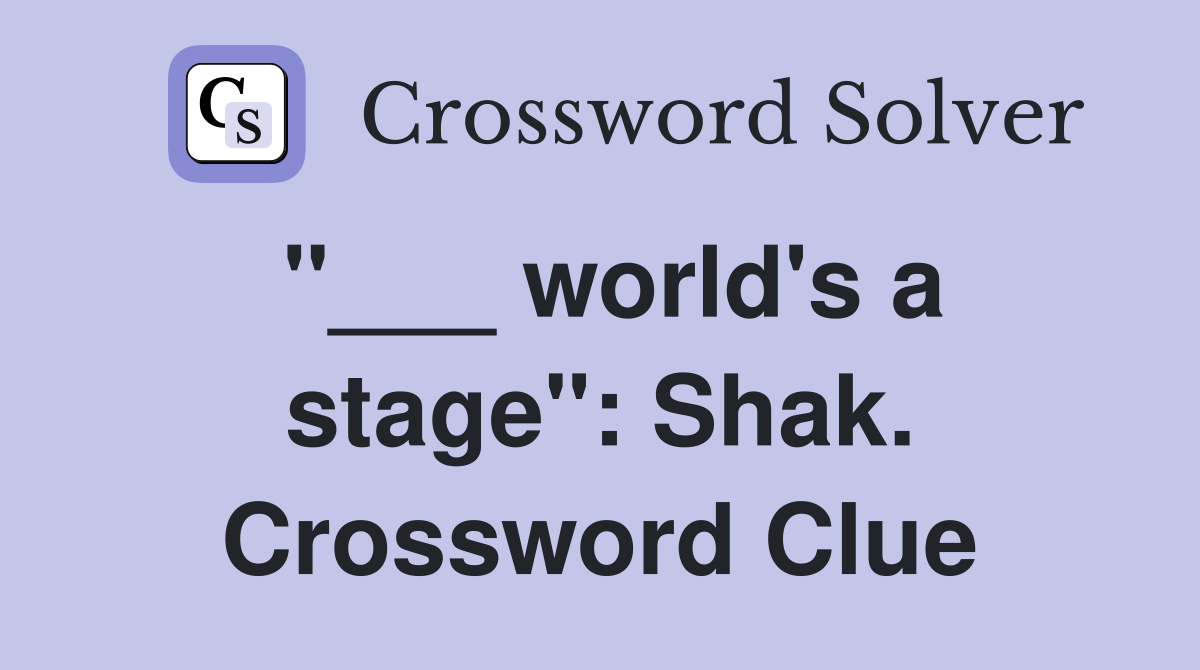 "___ world's a stage": Shak. Crossword Clue