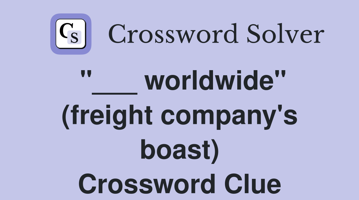"___ worldwide" (freight company's boast) Crossword Clue