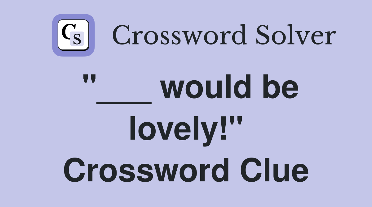 "___ would be lovely!" Crossword Clue