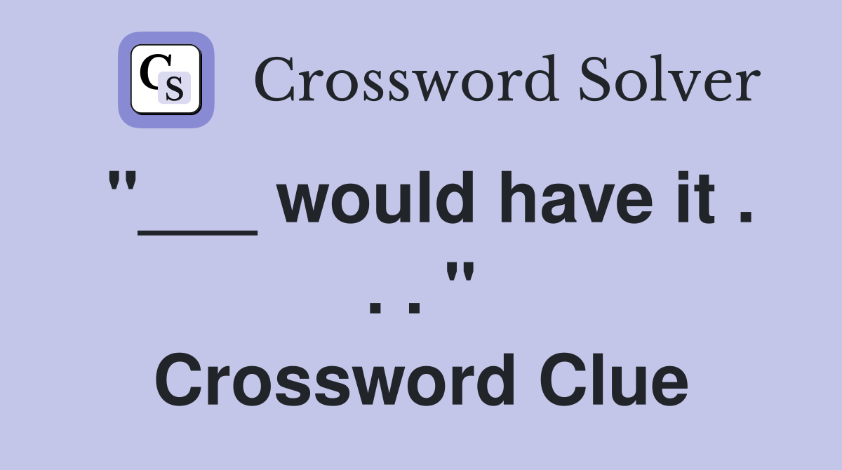 "___ would have it . . . " Crossword Clue