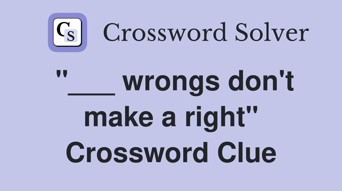 "___ wrongs don't make a right" Crossword Clue