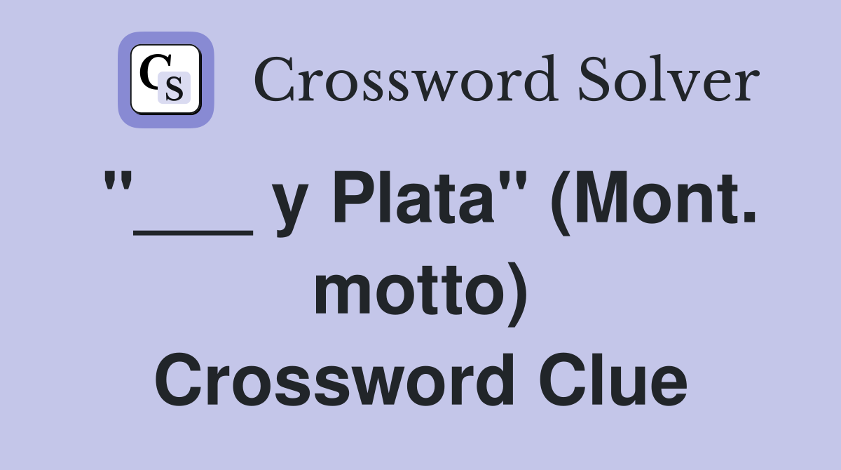 "___ y Plata" (Mont. motto) Crossword Clue