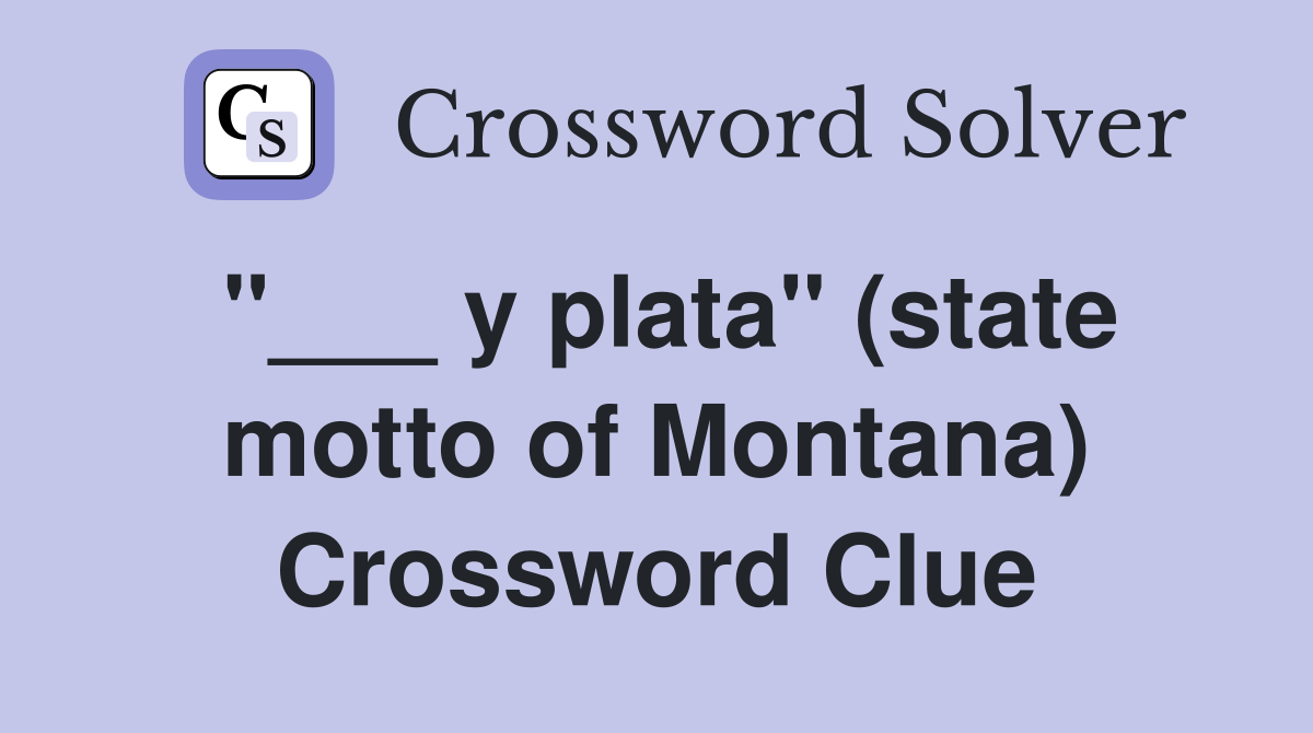 "___ y plata" (state motto of Montana) Crossword Clue