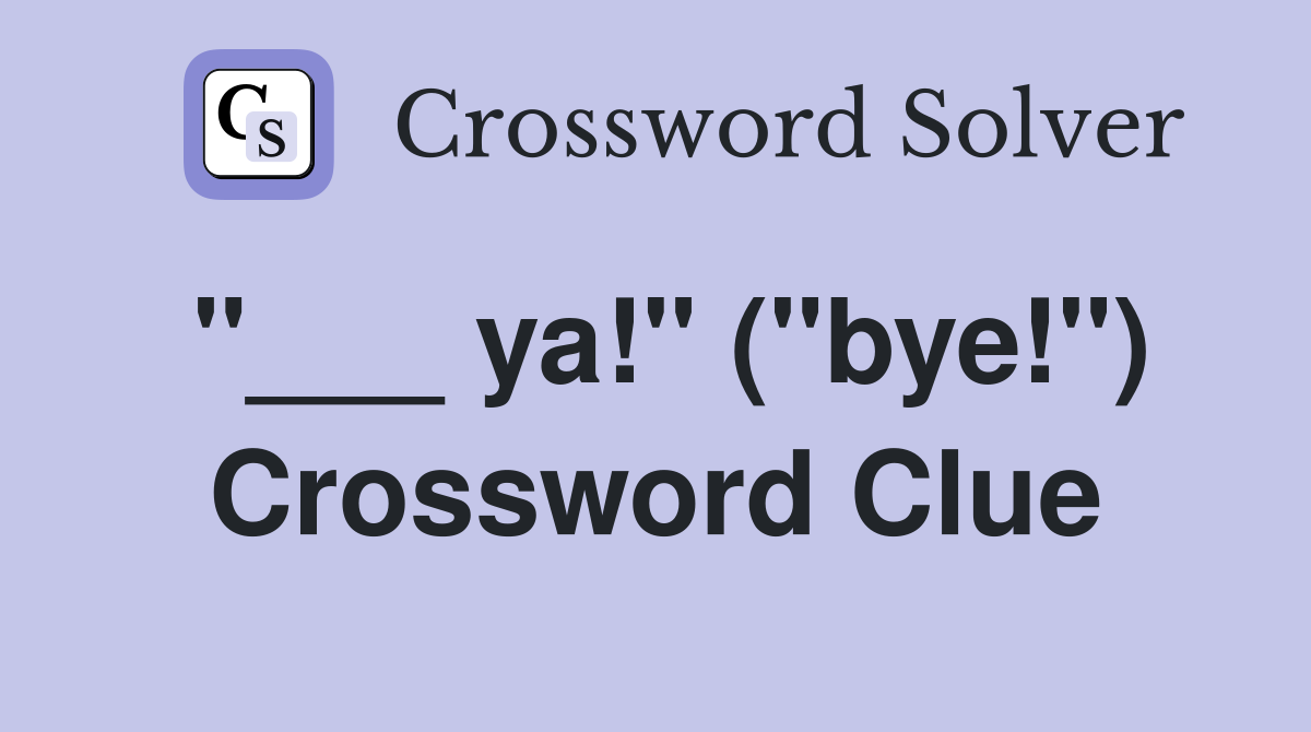 "___ ya!" ("bye!") Crossword Clue