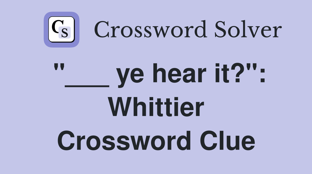 "___ ye hear it?": Whittier Crossword Clue
