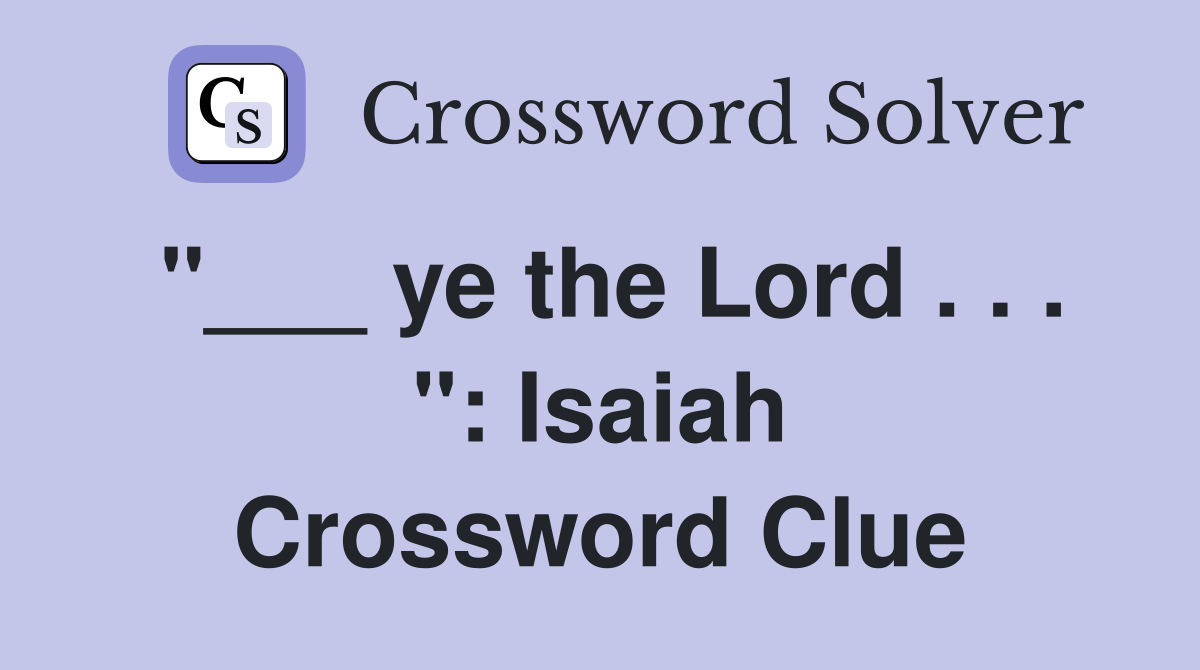 "___ ye the Lord . . . ": Isaiah Crossword Clue