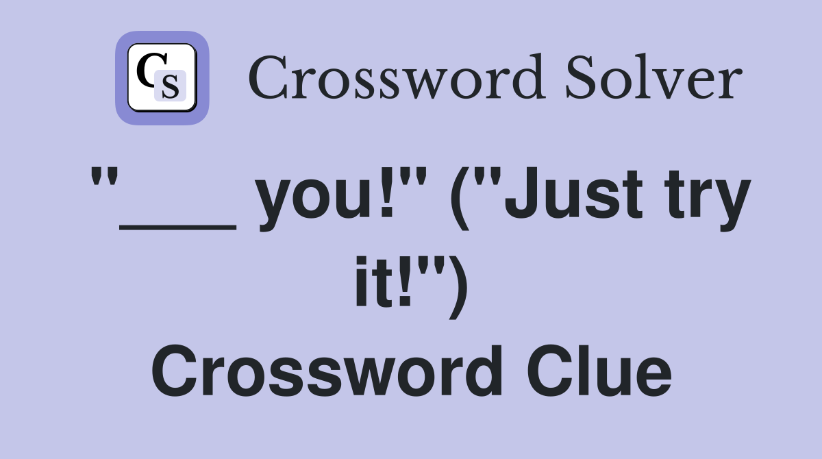 "___ you!" ("Just try it!") Crossword Clue