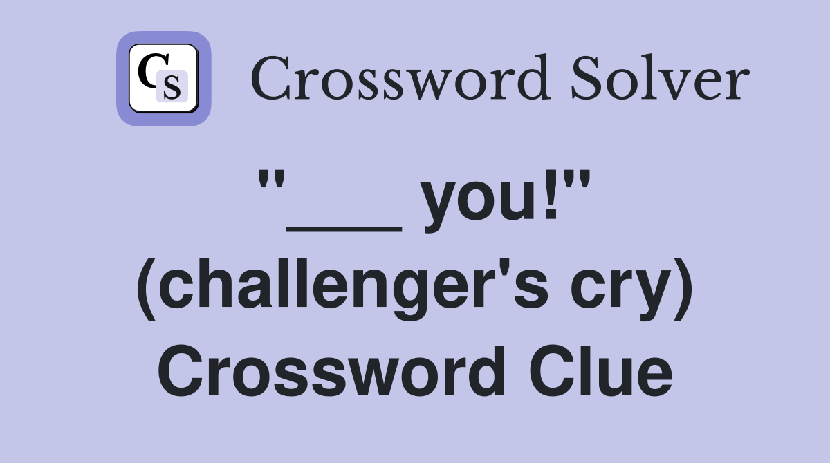 "___ you!" (challenger's cry) Crossword Clue