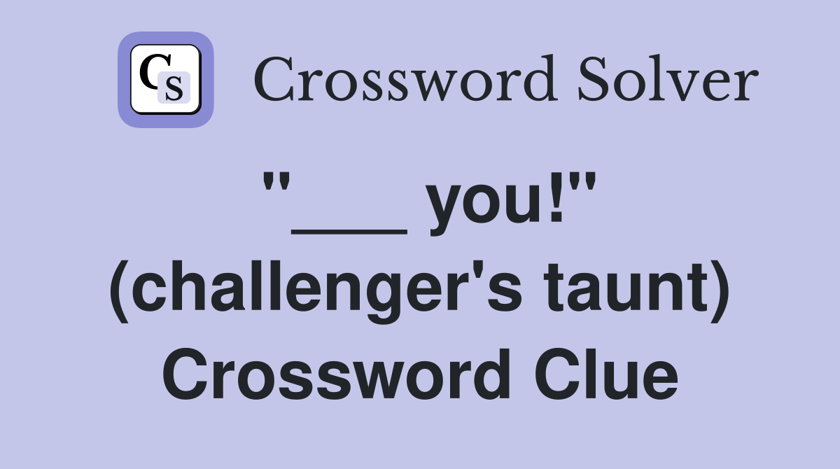 "___ you!" (challenger's taunt) Crossword Clue