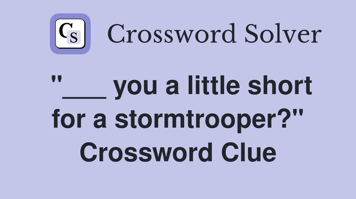 "___ you a little short for a stormtrooper?" Crossword Clue