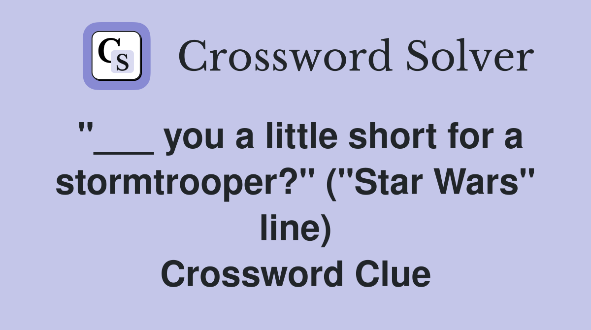 "___ you a little short for a stormtrooper?" ("Star Wars" line) Crossword Clue