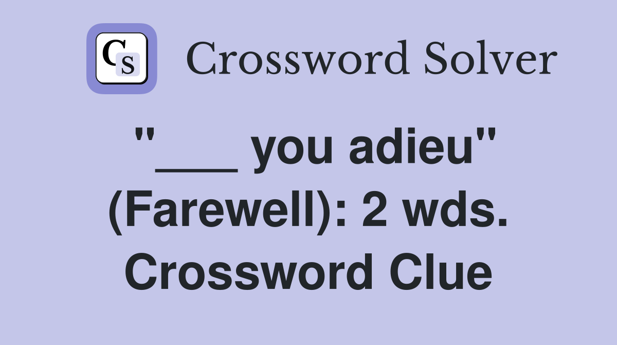 "___ you adieu" (Farewell): 2 wds. Crossword Clue