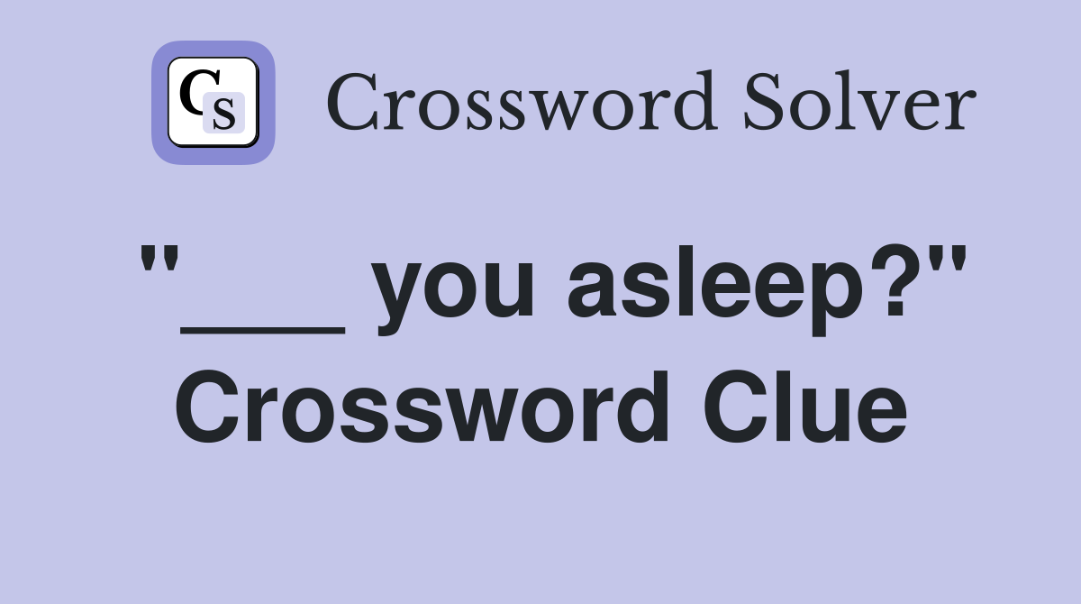 "___ you asleep?" Crossword Clue
