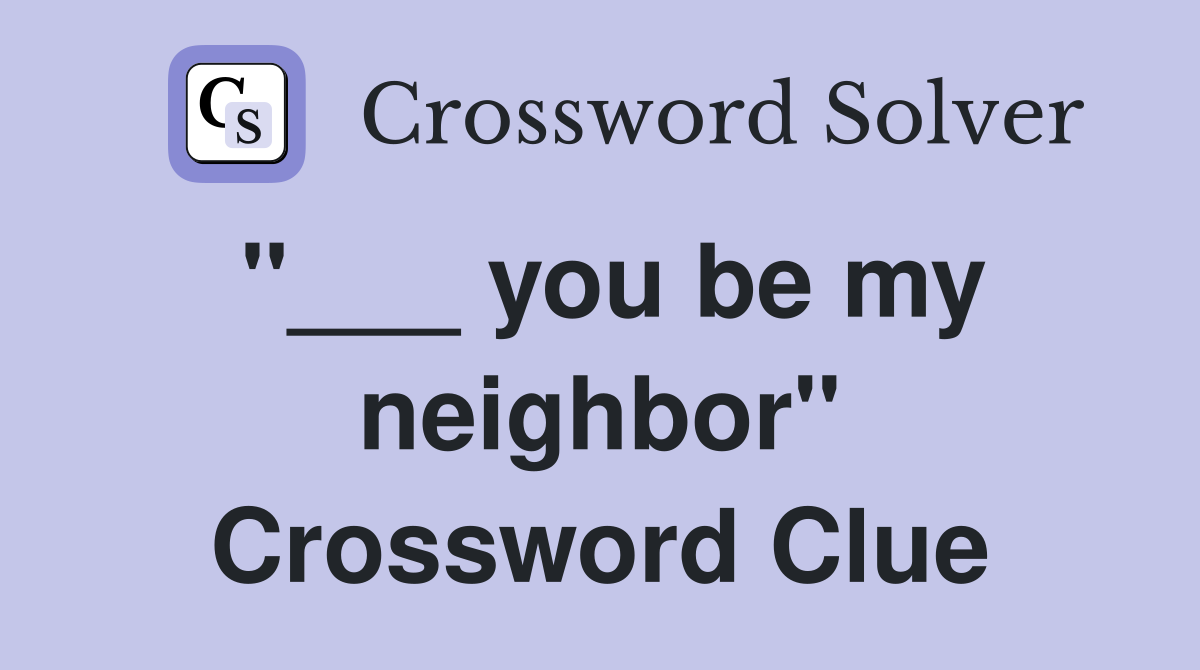 "___ you be my neighbor" Crossword Clue