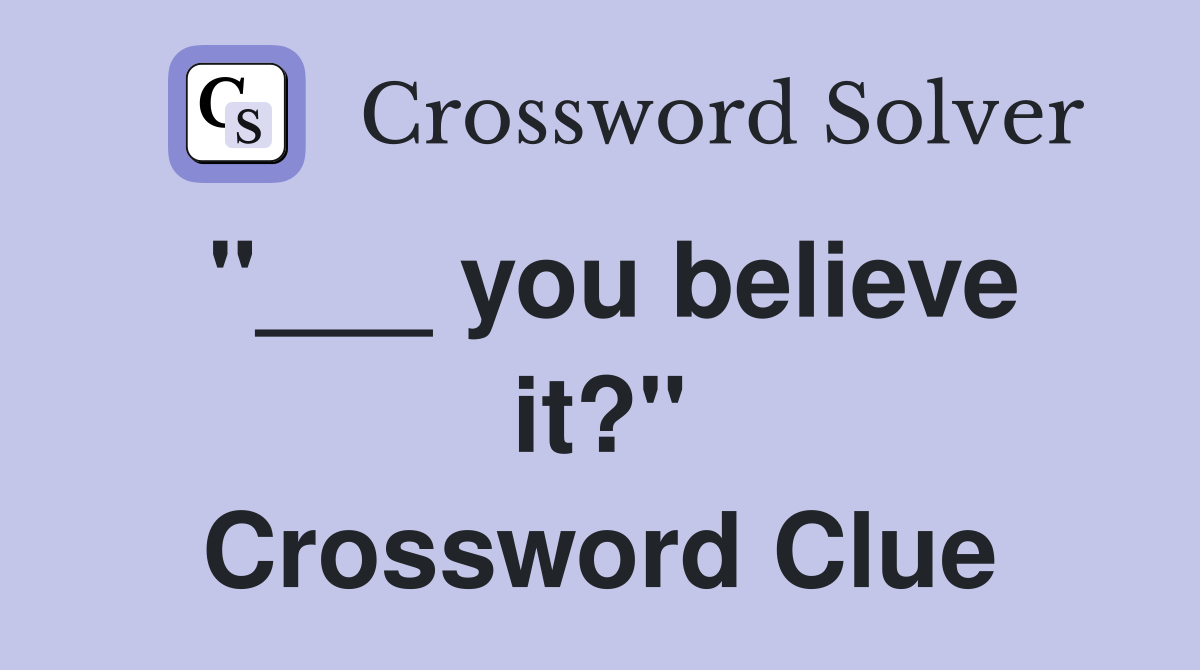 "___ you believe it?" Crossword Clue