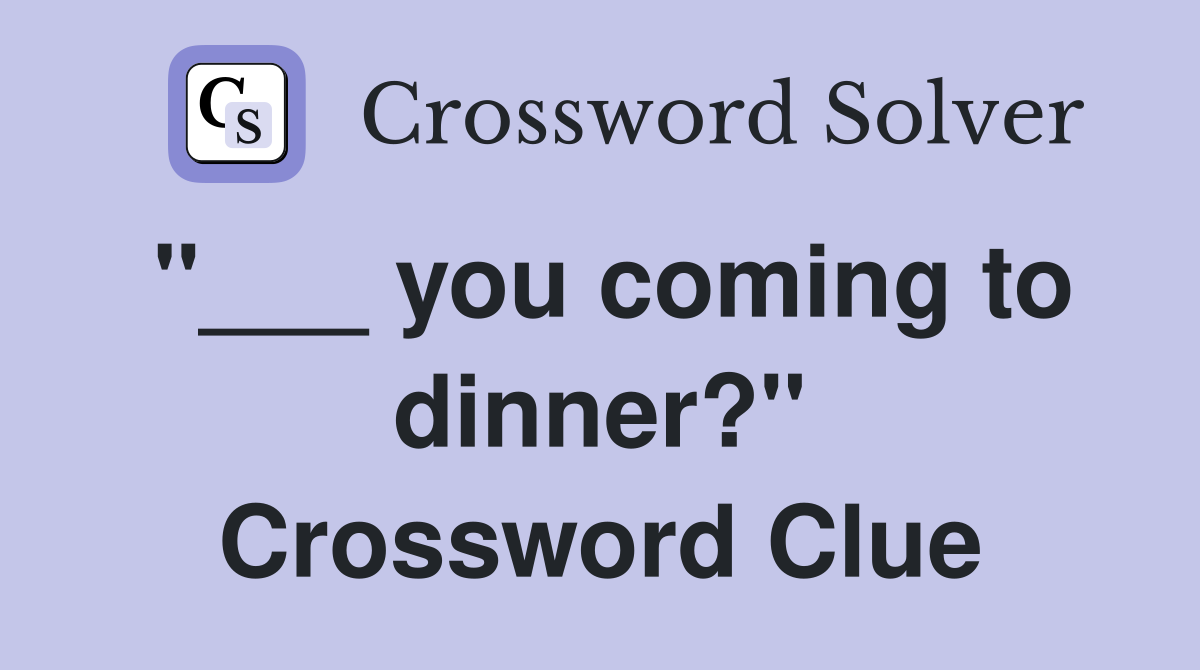 "___ you coming to dinner?" Crossword Clue