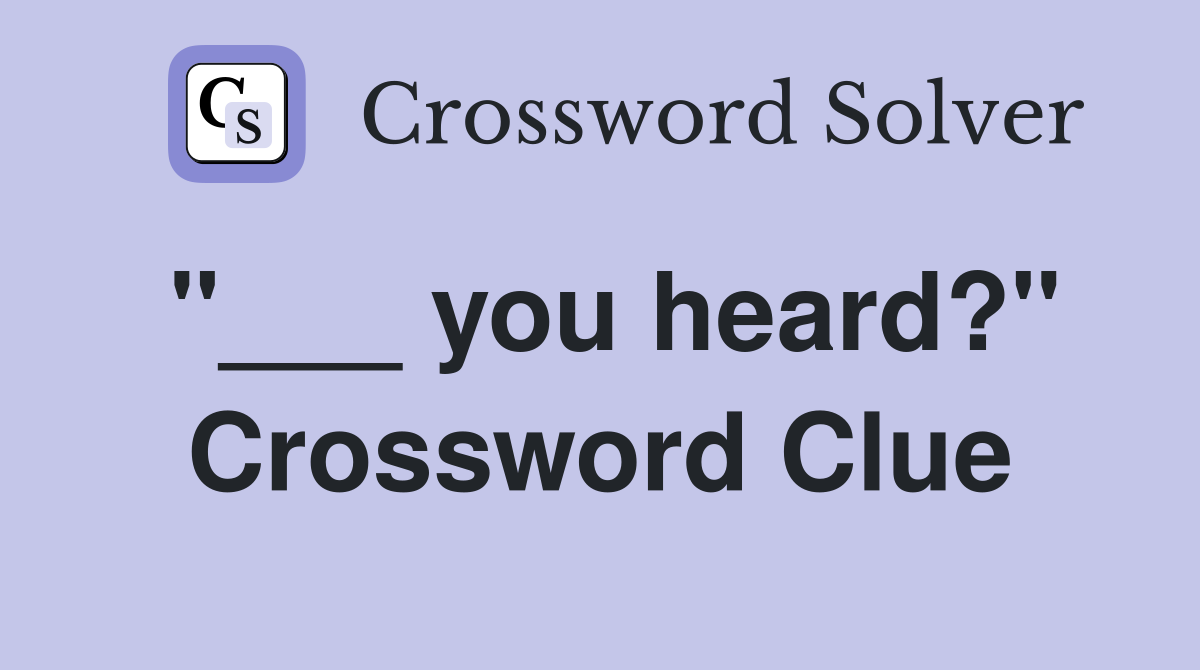 "___ you heard?" Crossword Clue