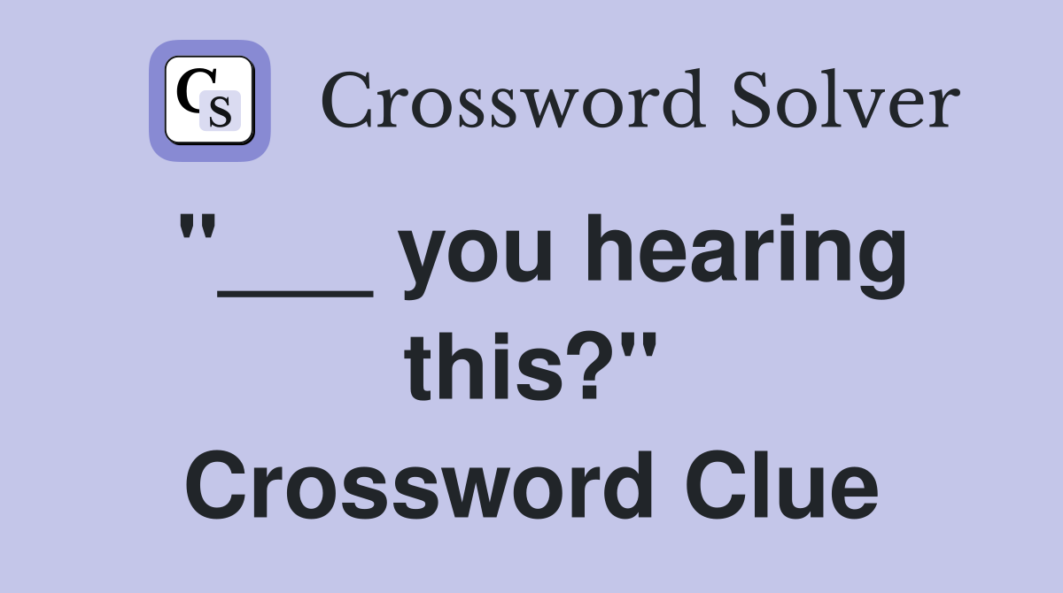 "___ you hearing this?" Crossword Clue