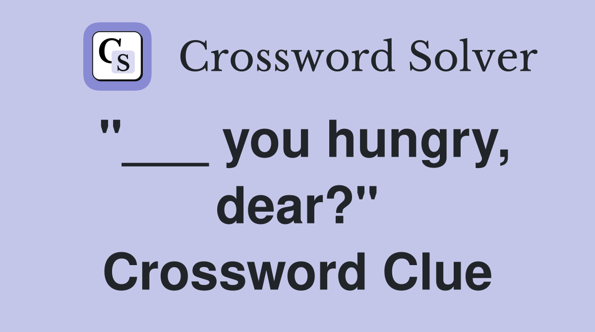 "___ you hungry, dear?" Crossword Clue