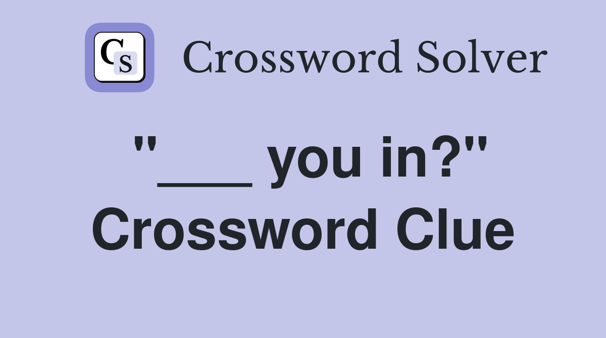 "___ you in?" Crossword Clue