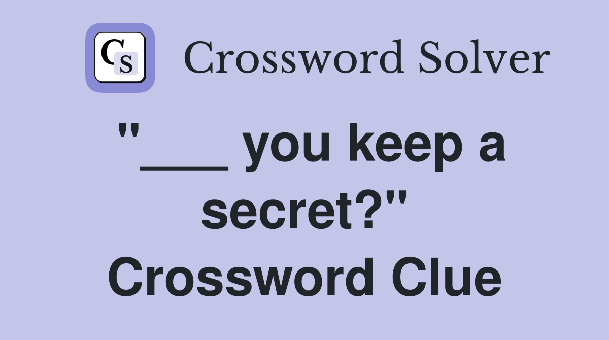 "___ you keep a secret?" Crossword Clue