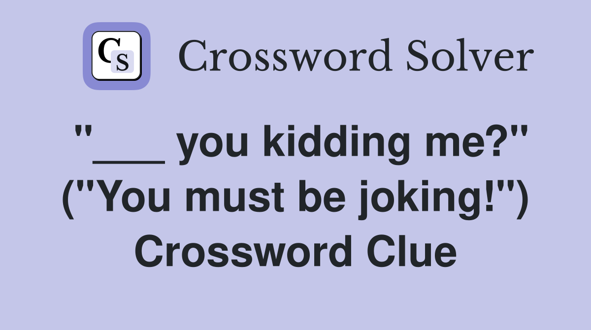 "___ you kidding me?" ("You must be joking!") Crossword Clue