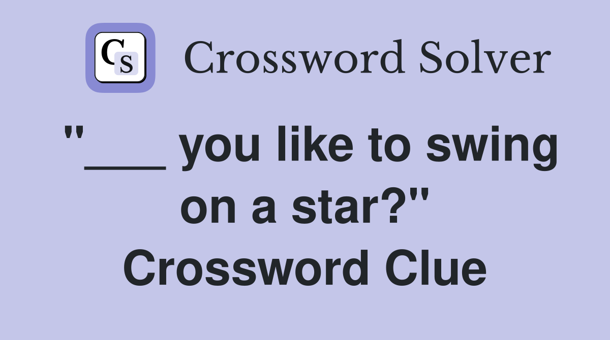 "___ you like to swing on a star?" Crossword Clue