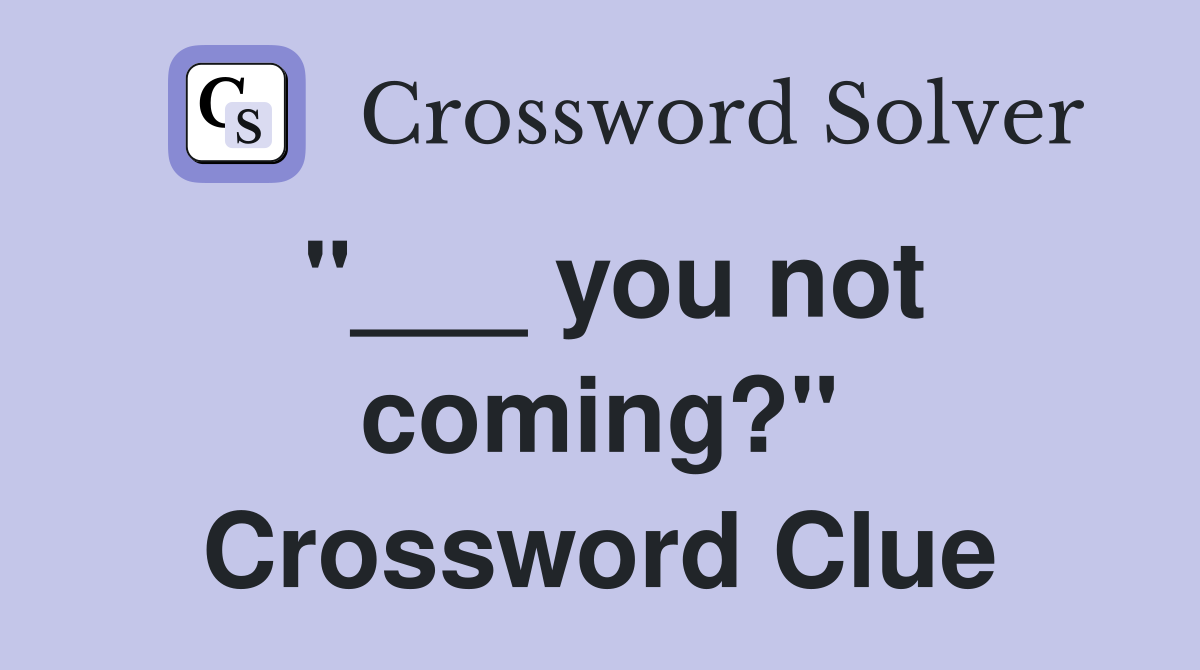 "___ you not coming?" Crossword Clue