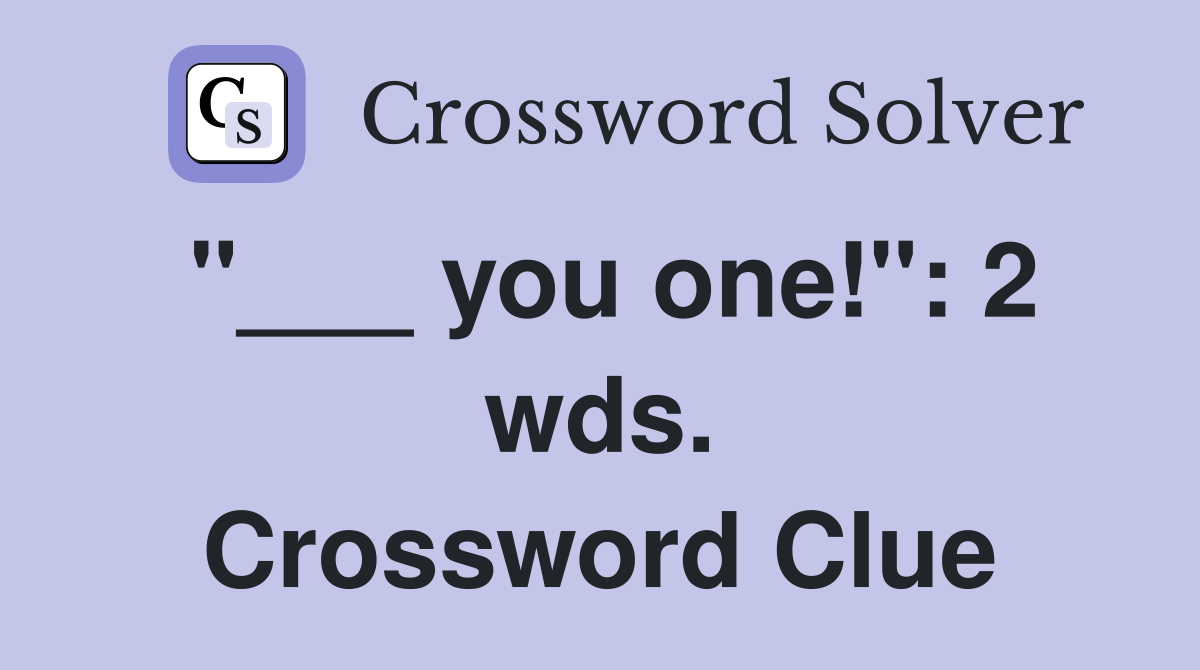"___ you one!": 2 wds. Crossword Clue