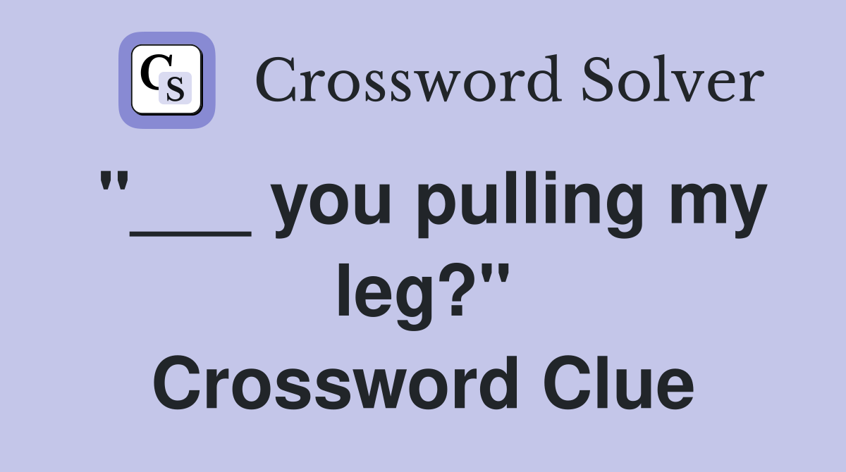 "___ you pulling my leg?" Crossword Clue