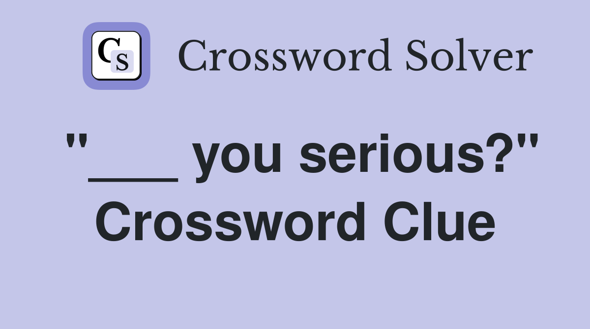 "___ you serious?" Crossword Clue