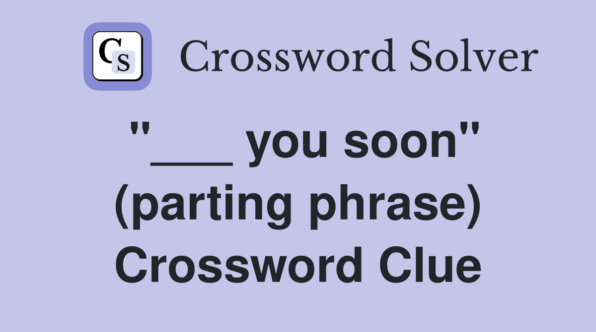"___ you soon" (parting phrase) Crossword Clue