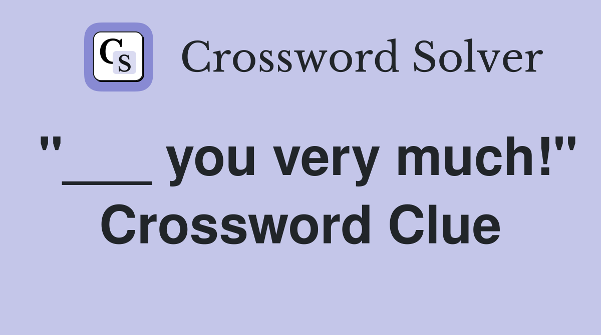 "___ you very much!" Crossword Clue
