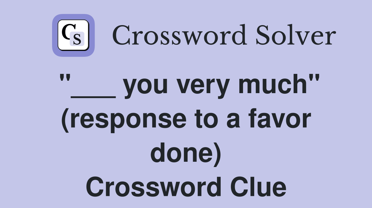 "___ you very much" (response to a favor done) Crossword Clue