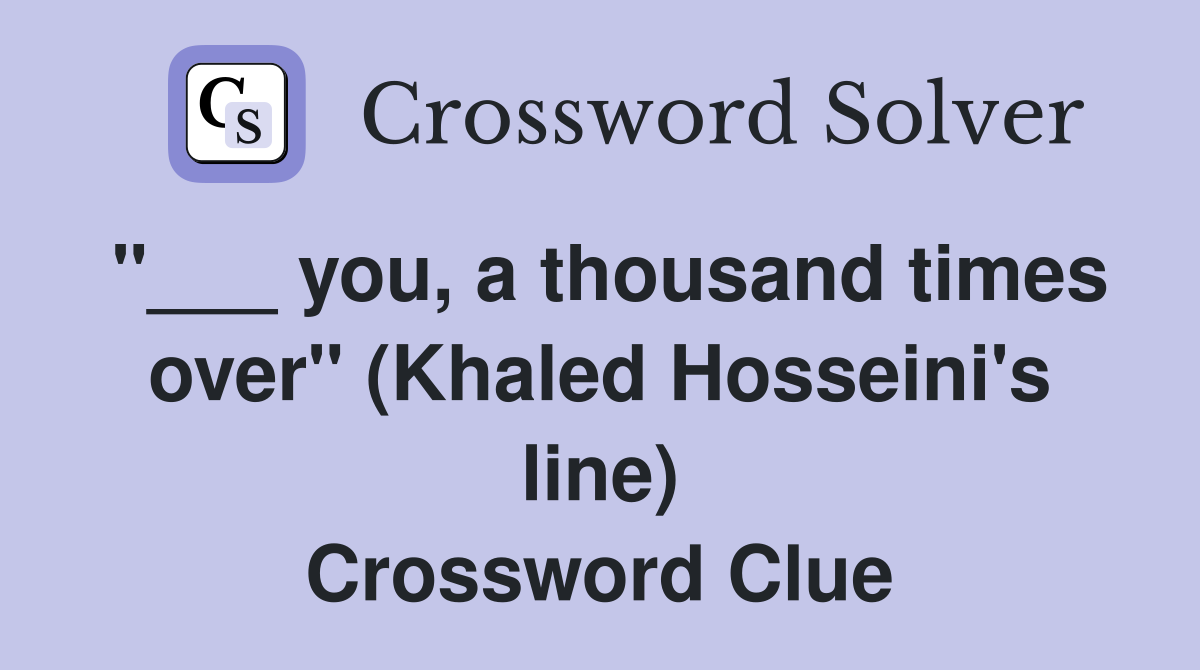 "___ you, a thousand times over" (Khaled Hosseini's line) Crossword Clue