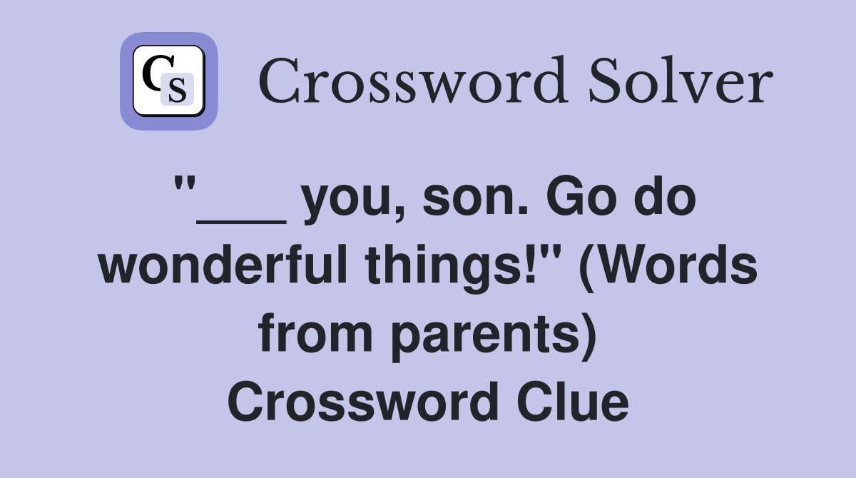 "___ you, son. Go do wonderful things!" (Words from parents) Crossword Clue