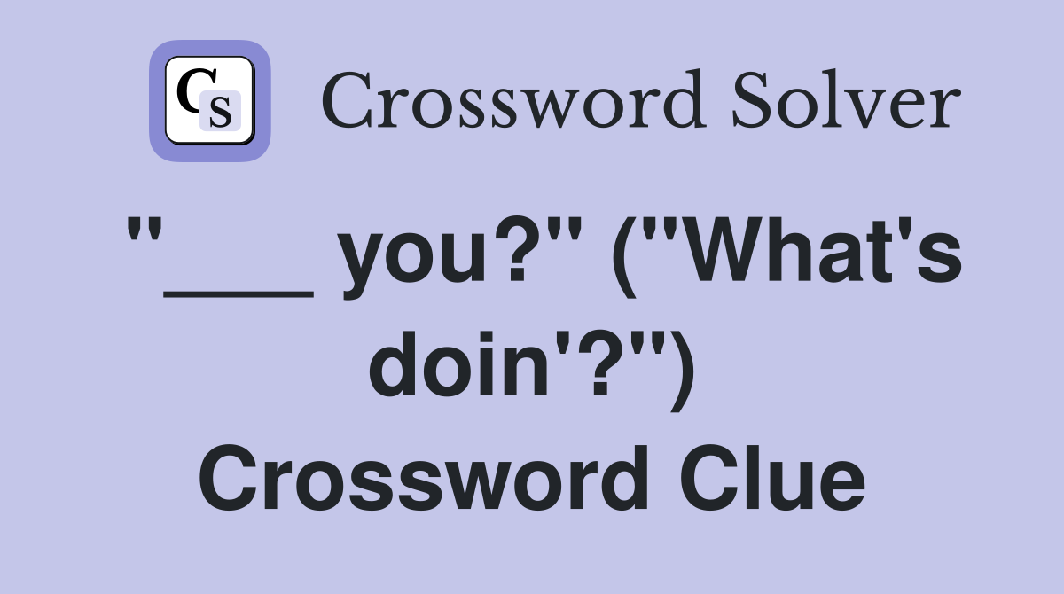 "___ you?" ("What's doin'?") Crossword Clue