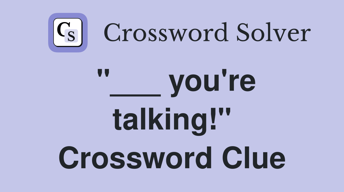 "___ you're talking!" Crossword Clue