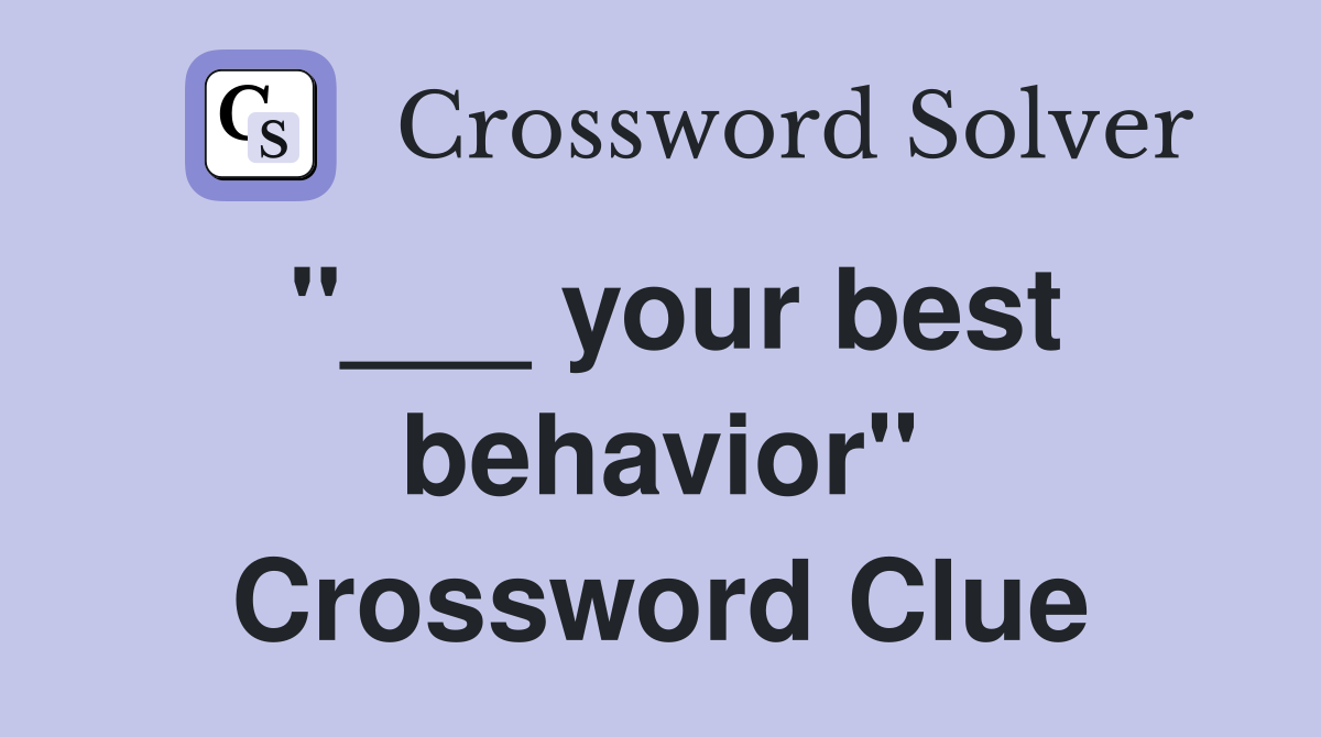 "___ your best behavior" Crossword Clue